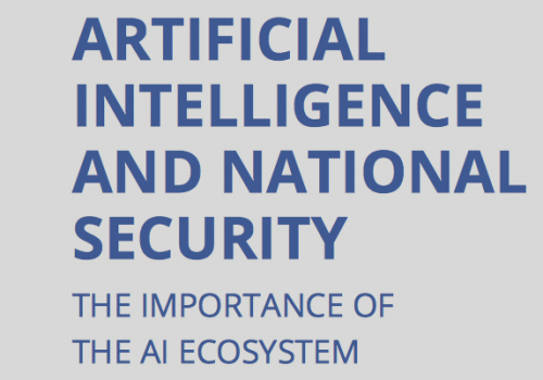 CSIS – Artificial Intelligence and National Security: The Importance of the AI Ecosystem CSIS – Artificial Intelligence and National Security: The Importance of the AI Ecosystem
